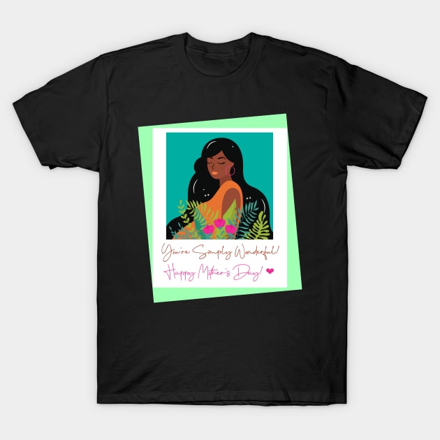 You're Simply Wonderful- Mother's day gift T-Shirt by Eva Wolf